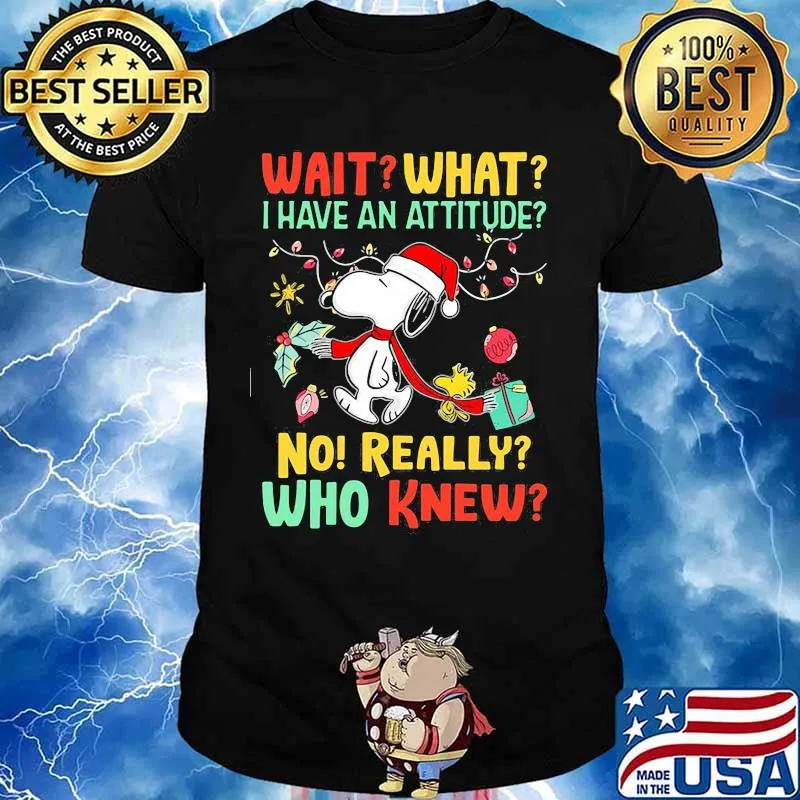 Snoopy wait what i have an attitude no really who knew christmas shirt