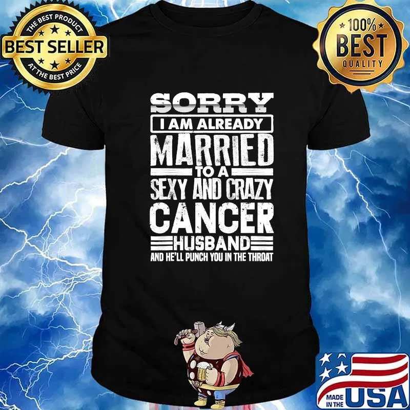 Sorry I'm Already Married To A Sexy And Crazy Cancer Husband Shirt