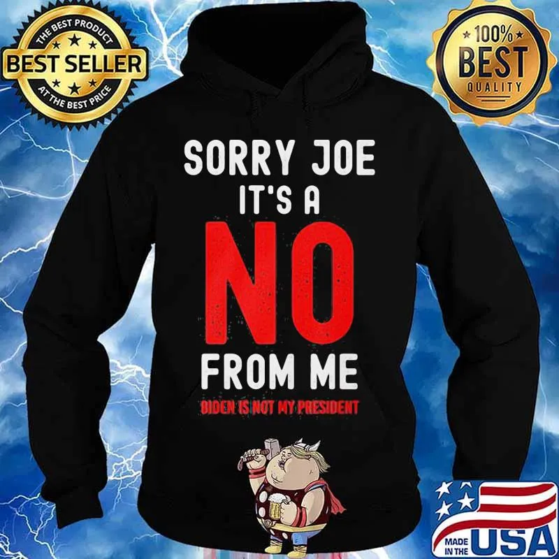 Sorry Joe It’s No From Me Biden Is Not My President Election Shirt Hoodie