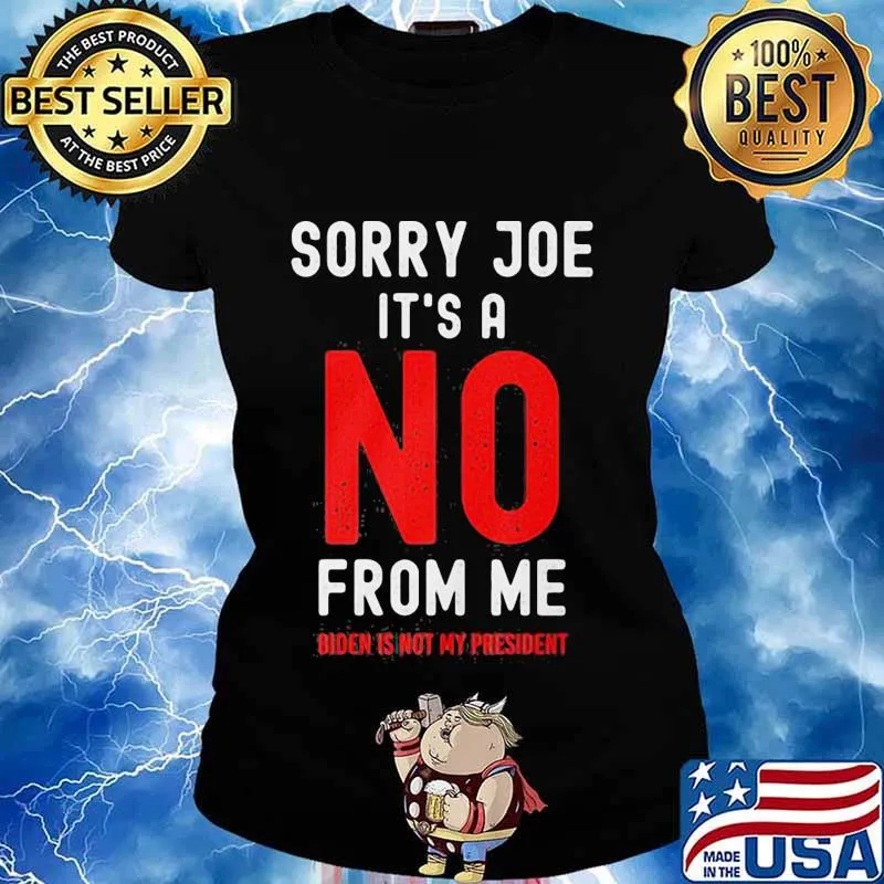 Sorry Joe It’s No From Me Biden Is Not My President Election Shirt Ladies tee