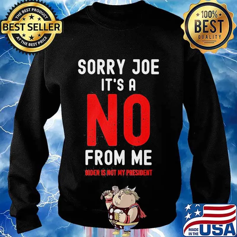 Sorry Joe It’s No From Me Biden Is Not My President Election Shirt Sweater