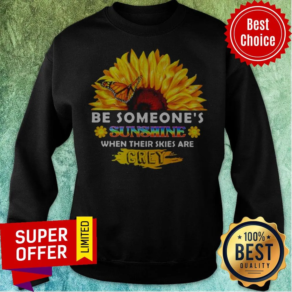 Sunflower Be Someones Sunshine When Their Skies Are Crey Shirt - Image 2
