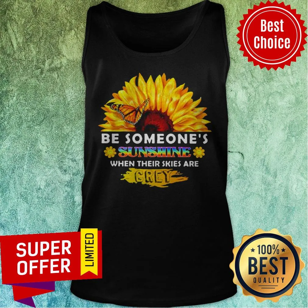 Sunflower Be Someones Sunshine When Their Skies Are Crey Shirt - Image 4