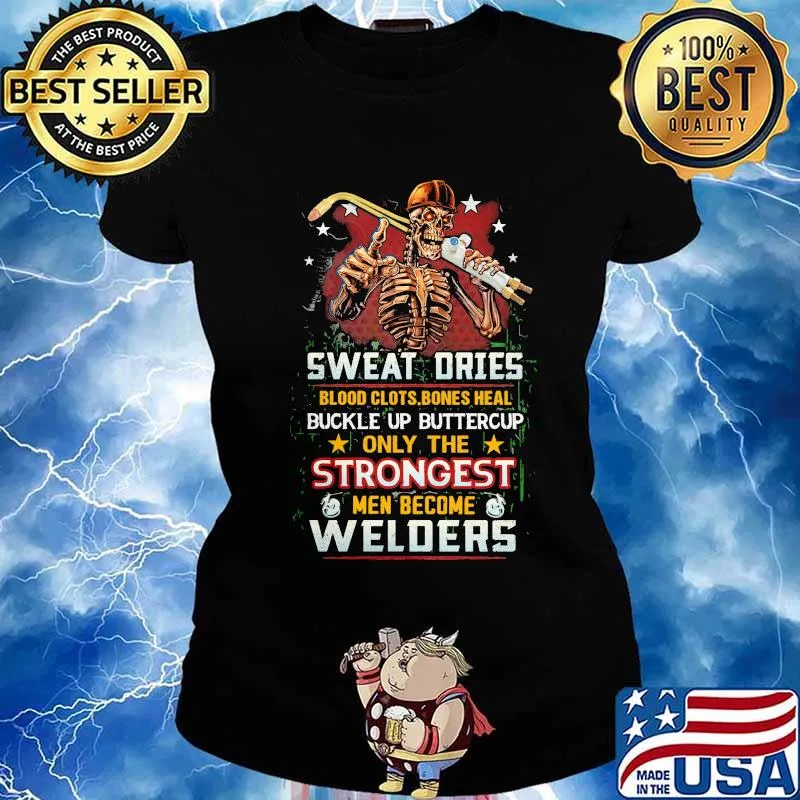 Sweat Dries Blood Clots Bones Heal Buckle Up Buttercup Only The Strongest Welders Skull Shirt Ladies tee