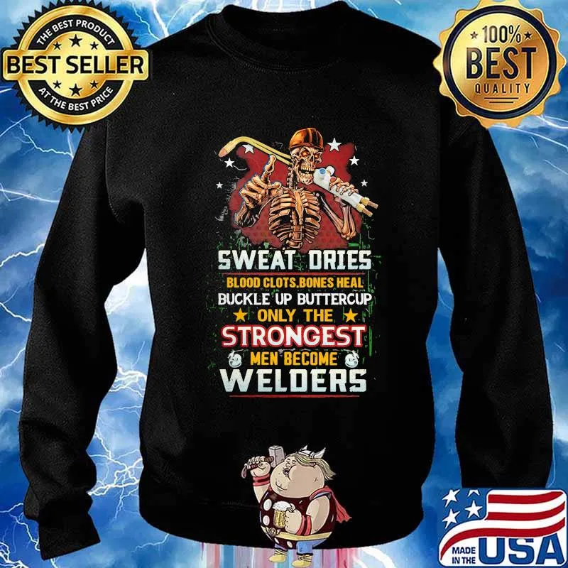 Sweat Dries Blood Clots Bones Heal Buckle Up Buttercup Only The Strongest Welders Skull Shirt Sweater