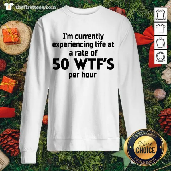Good Im Currently Experiencing Life At A Rate Of 50 WTFS Per Hour Shirt - Image 2