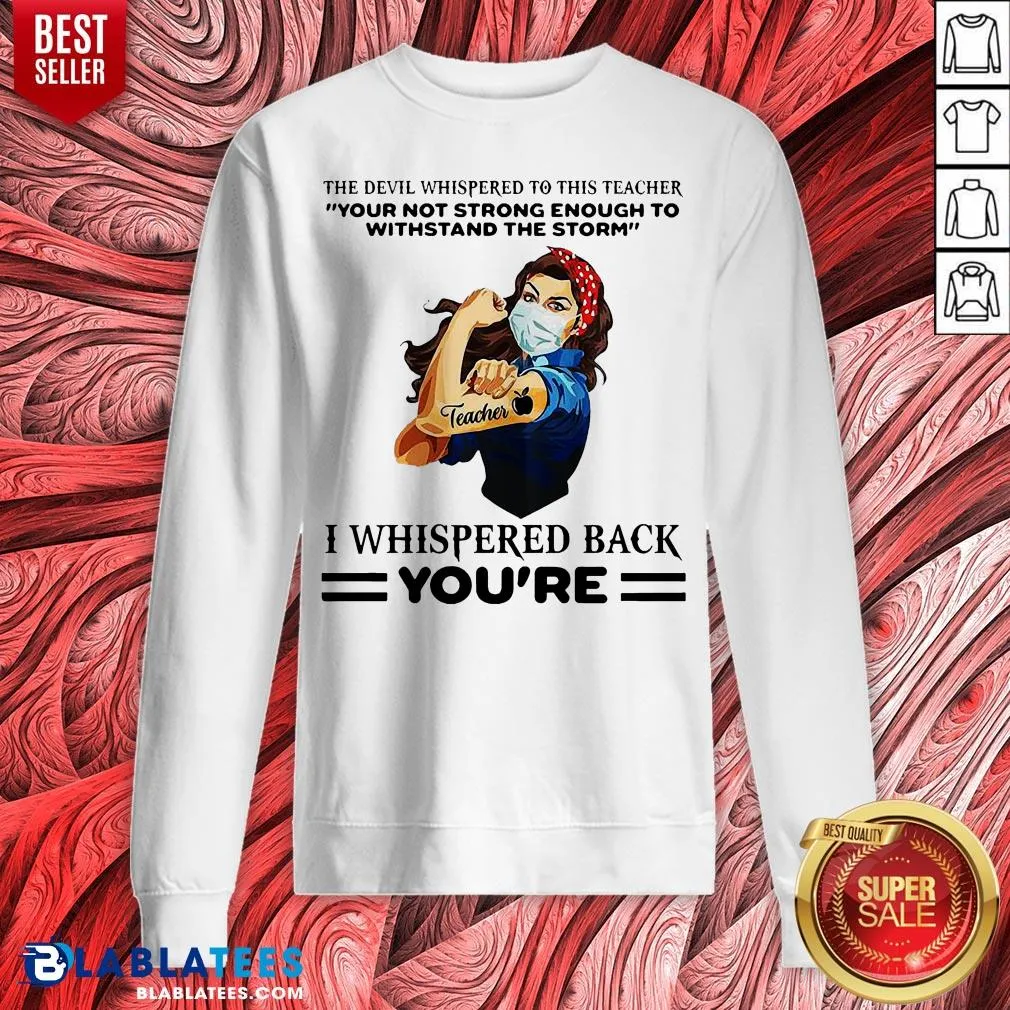 Top The Devil Whispered To This Teacher Your Not Strong Enough To Withstand The Storm I Whispered Back Youre Shirt - Image 2