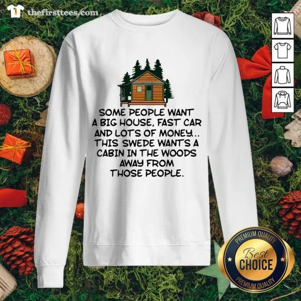 Cool Some People Want A Big House Fast Car And Lots Of Money This Swede Wants A Cabin Shirt - Image 2