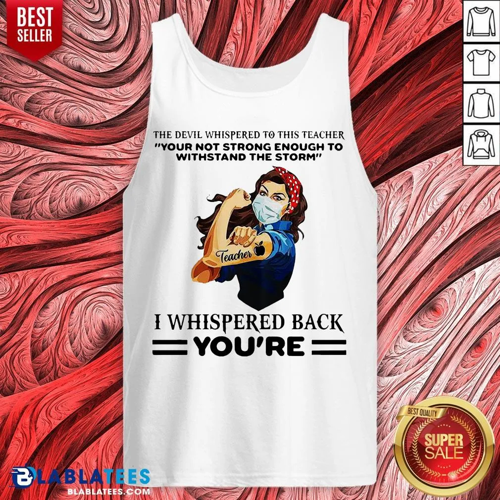Top The Devil Whispered To This Teacher Your Not Strong Enough To Withstand The Storm I Whispered Back Youre Shirt - Image 4