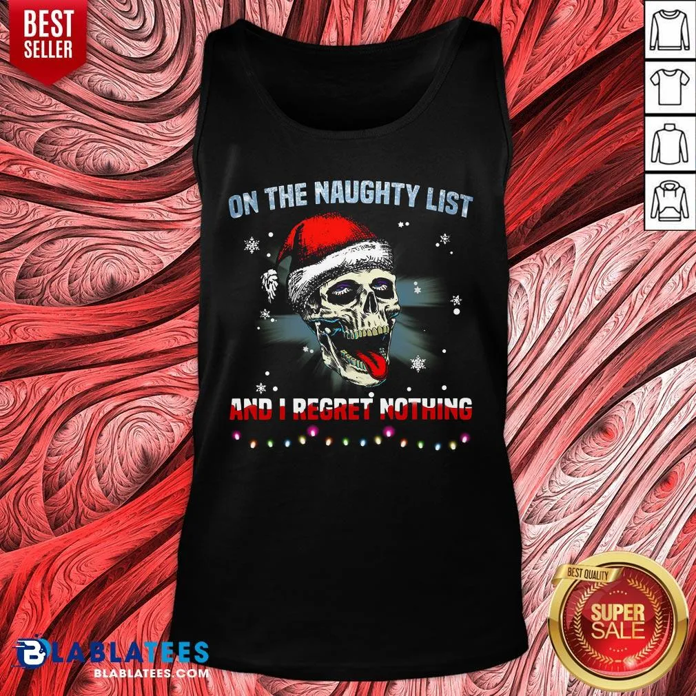 Nice Santa Skull Sugar On The Naughty List And I Regret Nothing Shirt - Image 4