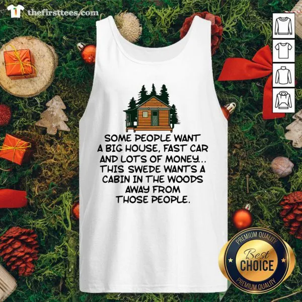 Cool Some People Want A Big House Fast Car And Lots Of Money This Swede Wants A Cabin Shirt - Image 4
