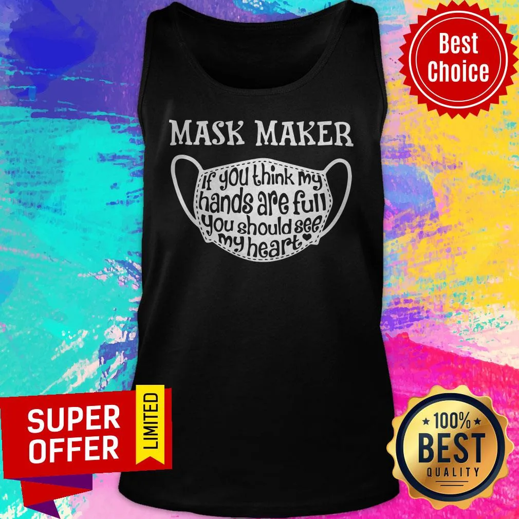 Mask Maker If You Think My Hands Are Full You Should See My Heart Shirt - Image 5