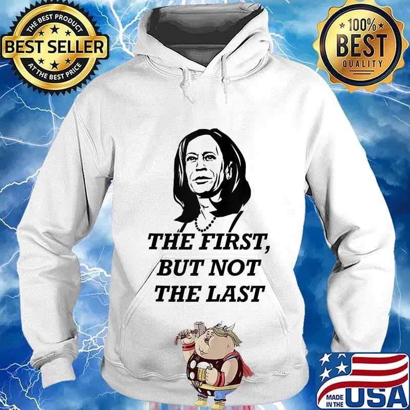 The First But Not The Last Kamala Harris Shirt Hoodie