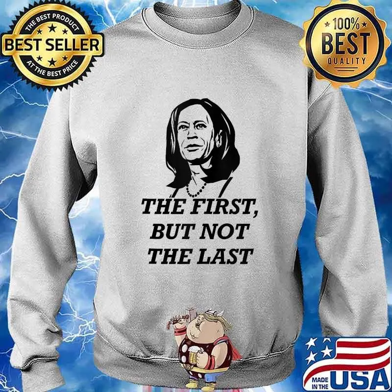 The First But Not The Last Kamala Harris Shirt Sweater