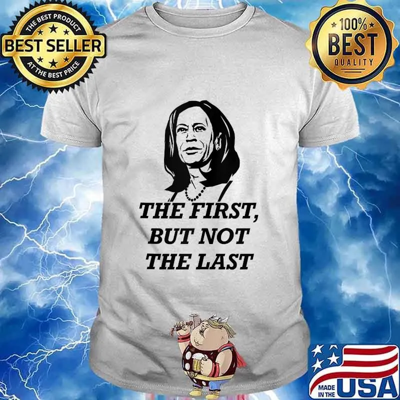 The First But Not The Last Kamala Harris Shirt