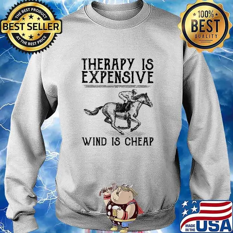 Therapy Is Expensive Wind Is Cheap Ride A Horse Shirt Sweater