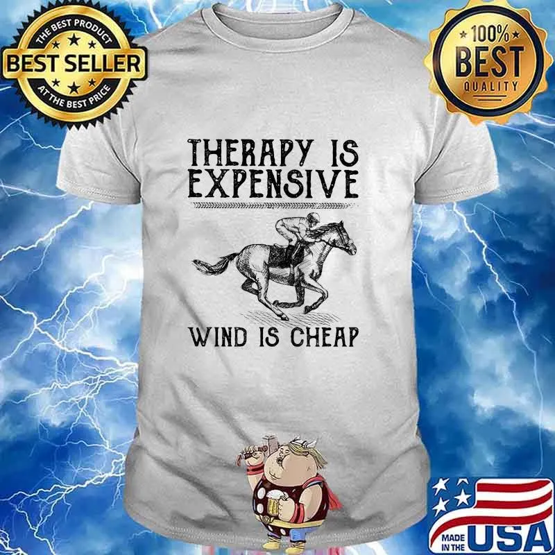 Therapy Is Expensive Wind Is Cheap Ride A Horse Shirt