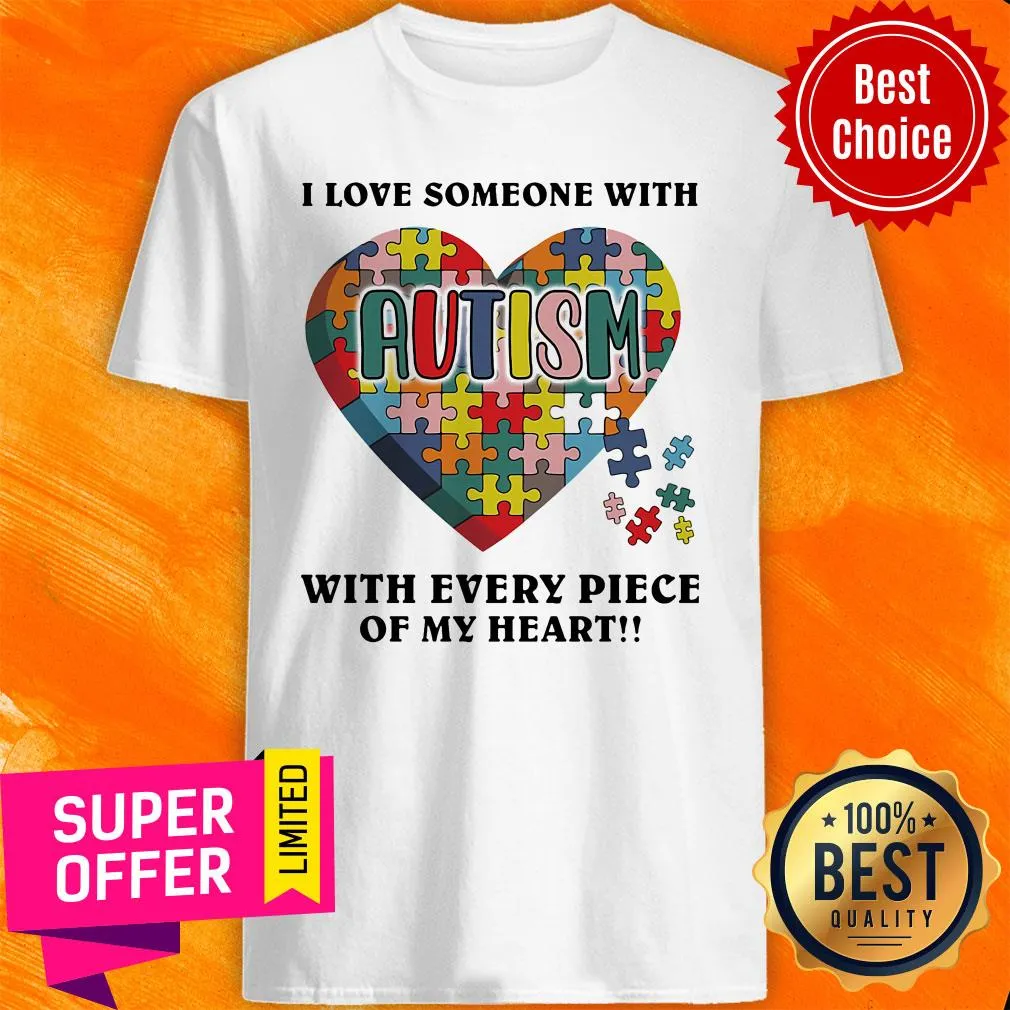 Top Autism I Love Someone With Tith Every Piece Of My Heart Shirt