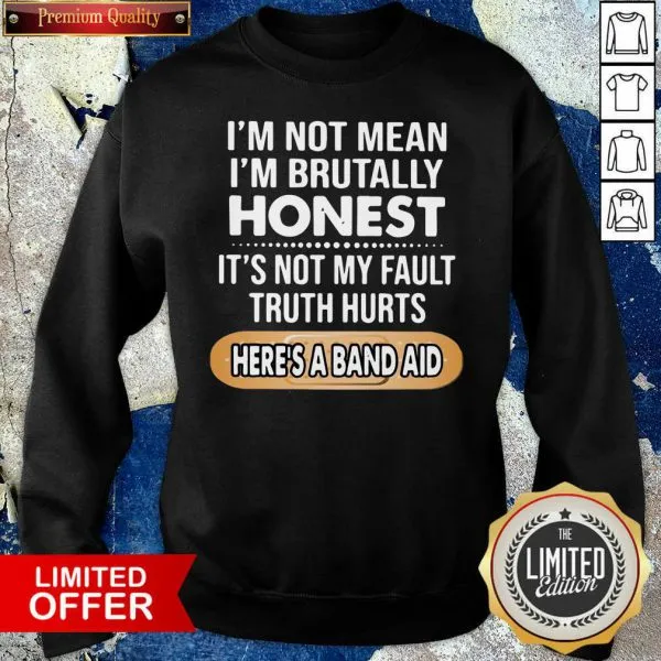 Top Im Not Mean Im Brutally Honest Its Not My Fault Truth Hurts Heres A Band Aid Shirt - Image 5