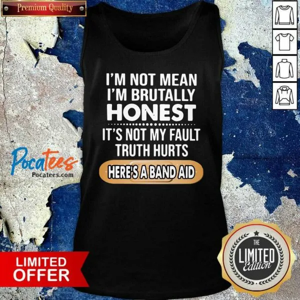 Top Im Not Mean Im Brutally Honest Its Not My Fault Truth Hurts Heres A Band Aid Shirt - Image 4