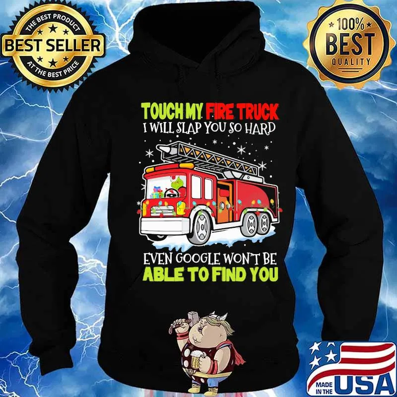 Touch my fire truck i will slap you so hard even google won't be able to find you s Hoodie