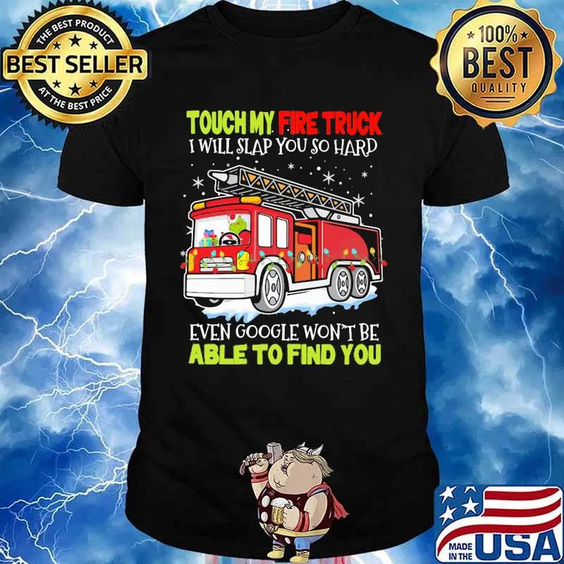 Touch my fire truck i will slap you so hard even google won't be able to find you shirt