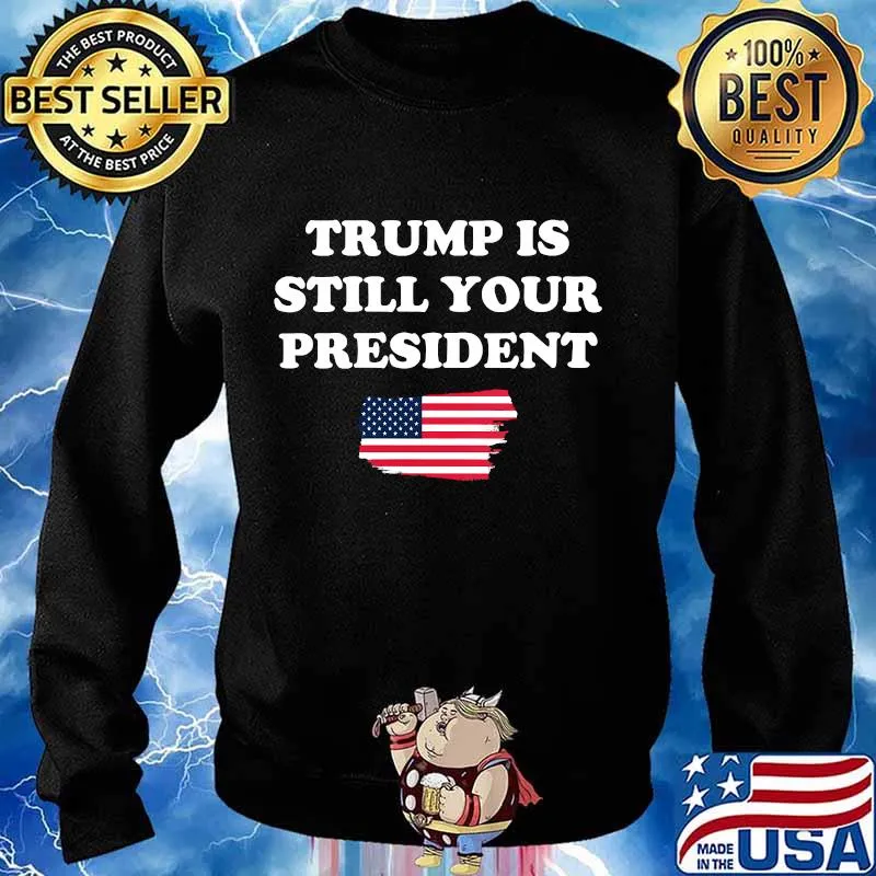 Trump is still your president american flag s Sweater