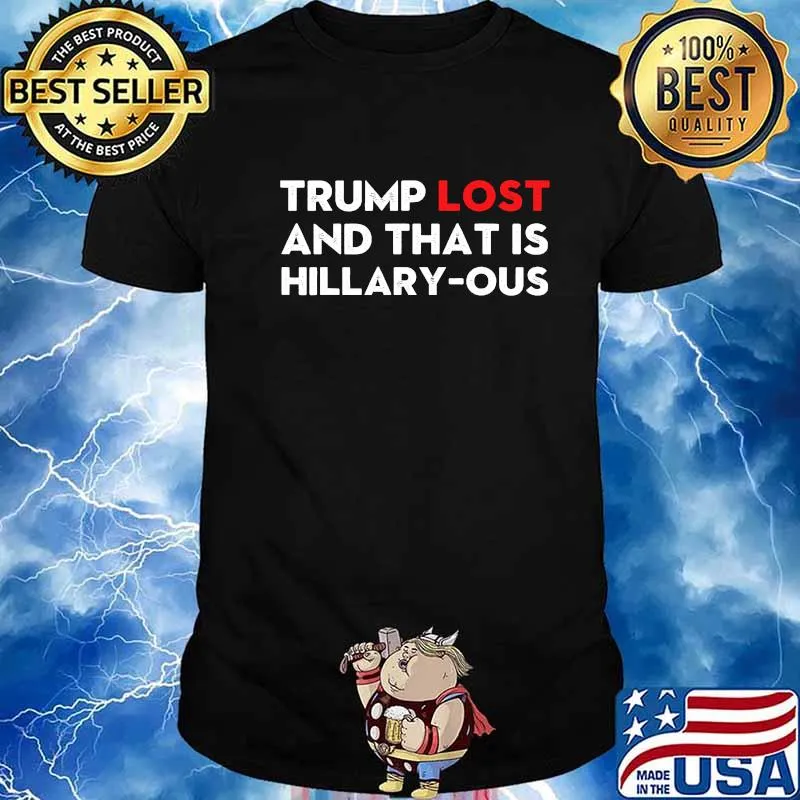 Trump Lost And That Is Hillary-ous Funny Vote Meme Shirt