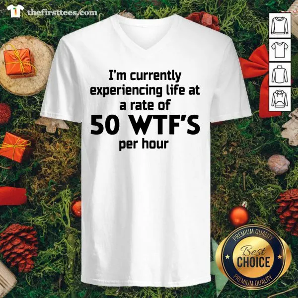 Good Im Currently Experiencing Life At A Rate Of 50 WTFS Per Hour Shirt - Image 3
