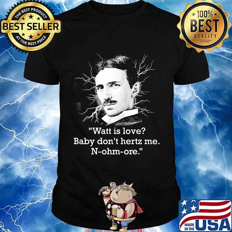 Watt Is Love Baby Don’t Hertz Me Quote N-Ohm-Ore Shirt