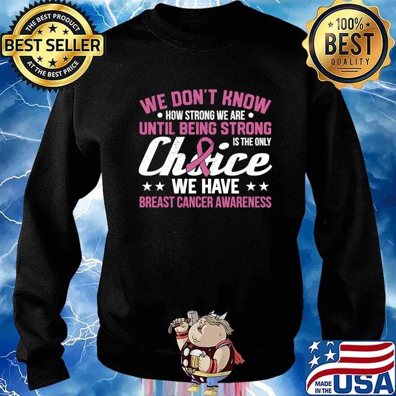 We Don't Know How Strong We Are Until Being strong Is The Only Choice We Have Breast Cancer Awareness Shirt Sweater