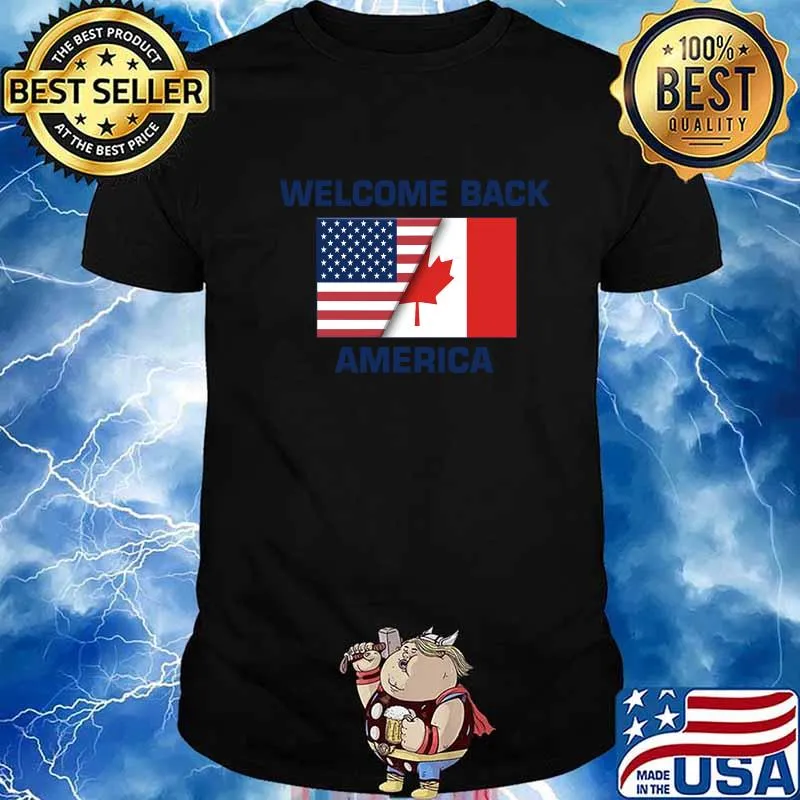 Welcome Back America Canada And USA Flag Canadian Shirt