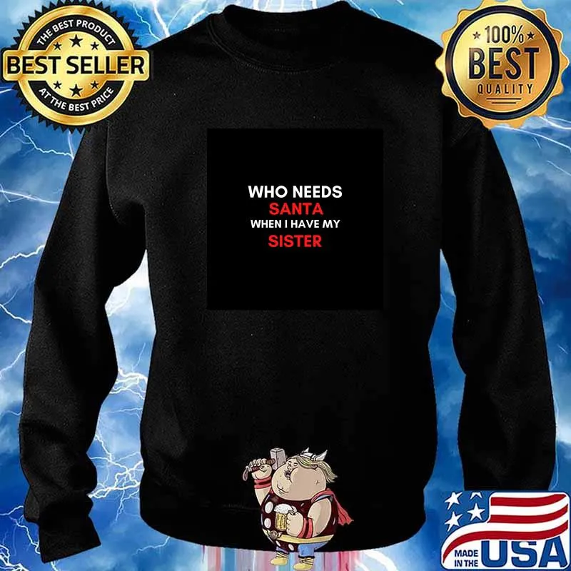 Who Needs Santa When I Have My My Sister Merry Xmas Shirt Sweater