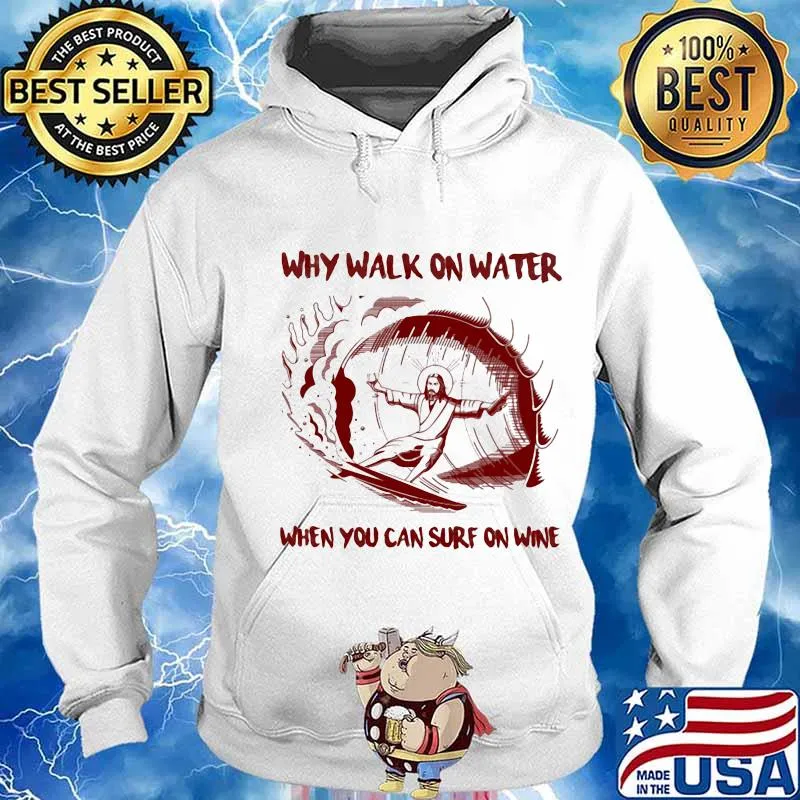 Why Walk On Water When You Can Surf On Wine Jesus Shirt Hoodie