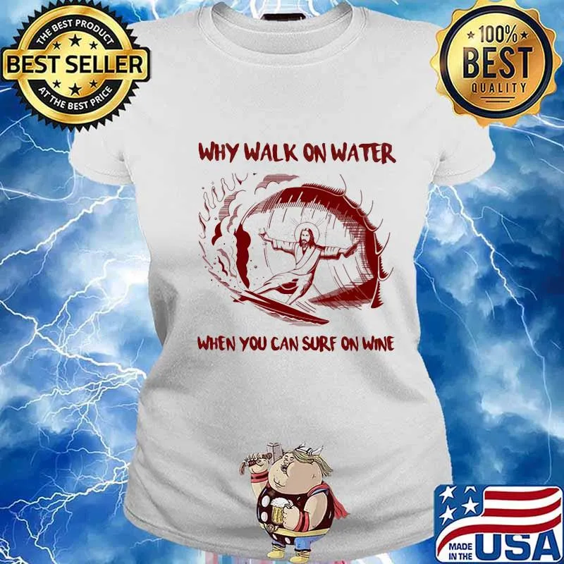 Why Walk On Water When You Can Surf On Wine Jesus Shirt Ladies tee