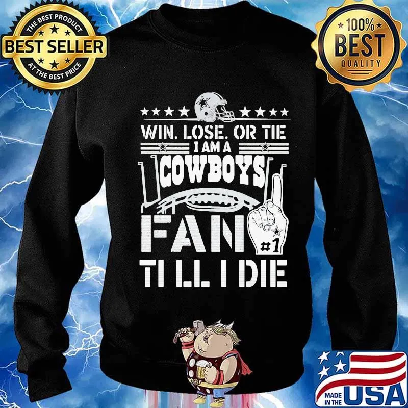 Win lose or tie i am a dallas cowboys fan till i die s Sweater