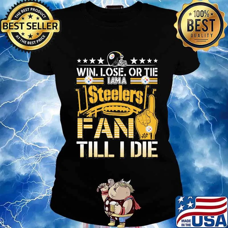 Win Lose Or Tie I Am A Steelers Fan Till I Die Football Shirt Ladies tee