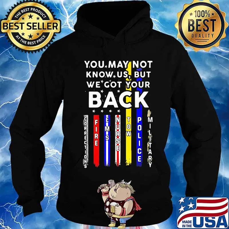 You May Not Know Us But We Got Your Back Fire Police Nurse Correction American Flag Shirt Hoodie