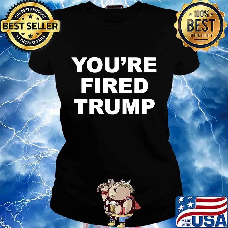 You're Fired Quote Trump Election Shirt Ladies tee