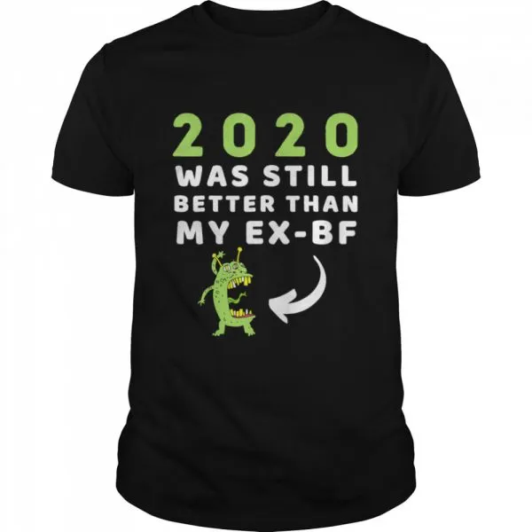 2020 Was Still Better Than My ExBoyfriend New Year shirt