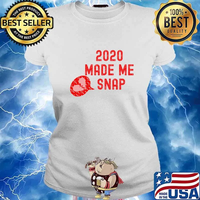 2020 Made me SNAP Left My Heartbroken Shirt Ladies tee