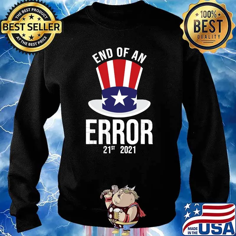21st 2021 The End Of An Error Political Election Shirt Sweater