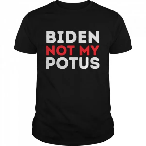Anti Biden Not My POTUS Joe Biden is Not My 46th President shirt