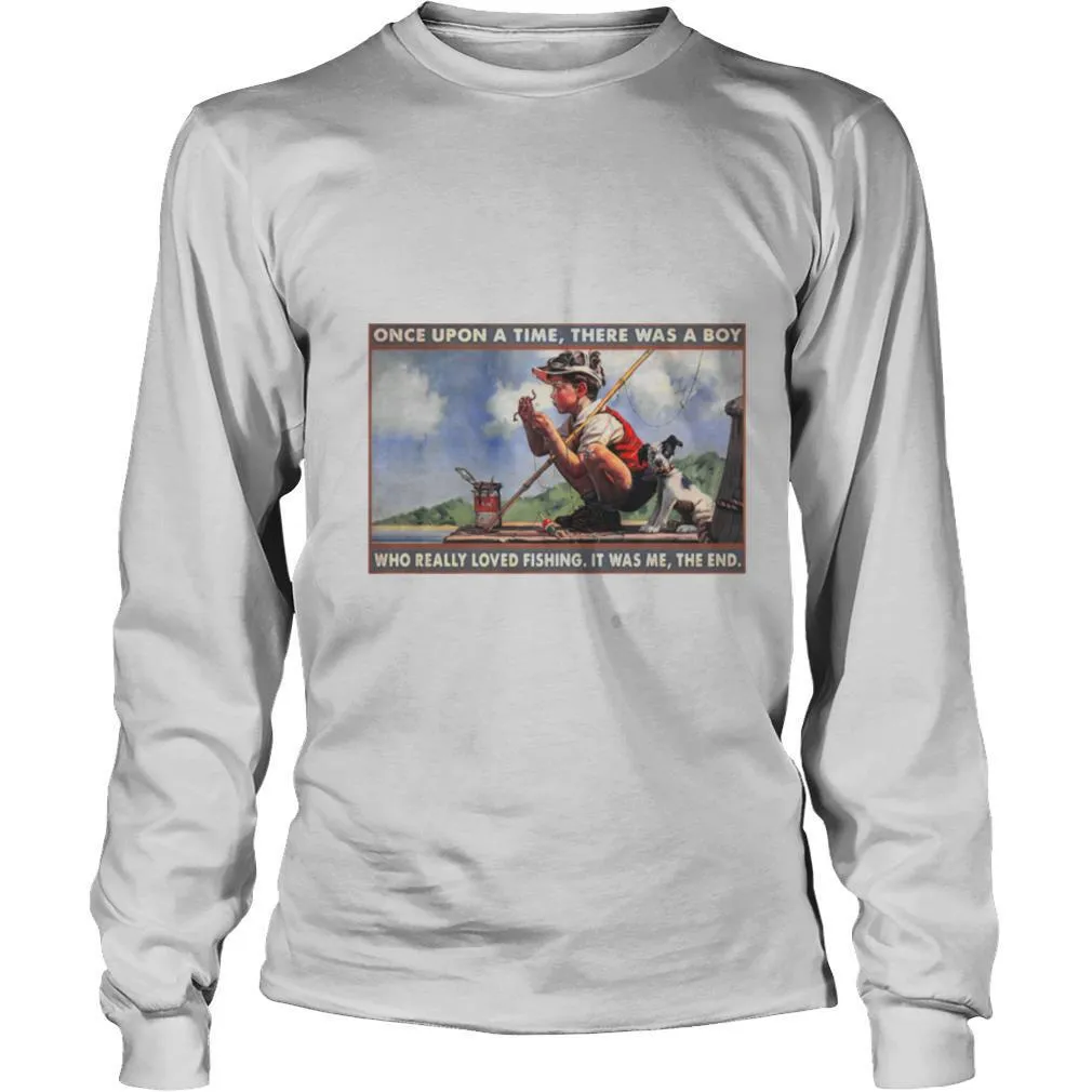Boy Loved Fishing Once Upon A Time There Was A Boy Who Really Loved Fishing It Was Me The End shirt - Image 3
