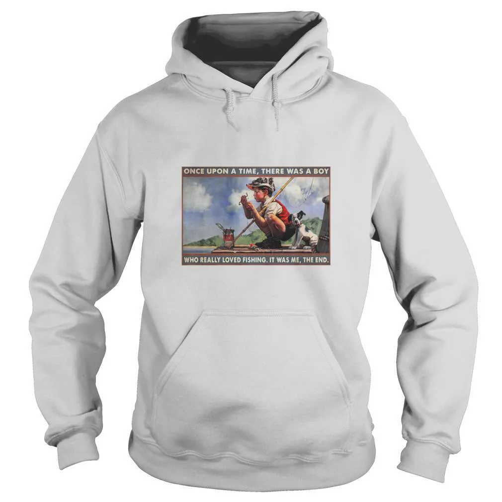 Boy Loved Fishing Once Upon A Time There Was A Boy Who Really Loved Fishing It Was Me The End shirt - Image 5
