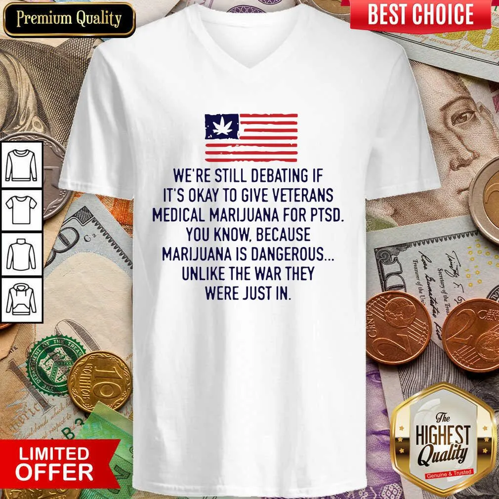 Cute Were Still Debating If Its Okay To Give Veterans Medical Marijuana For Ptsd Shirt - Image 3
