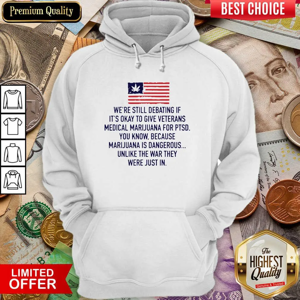 Cute Were Still Debating If Its Okay To Give Veterans Medical Marijuana For Ptsd Shirt - Image 5