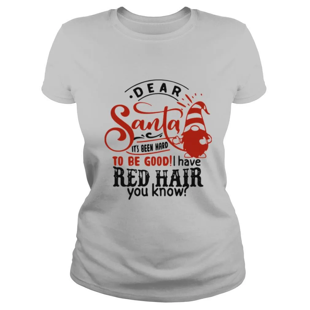 Dear Santa Its Been Hard To Be Good I Have Red Hair You Know shirt - Image 2