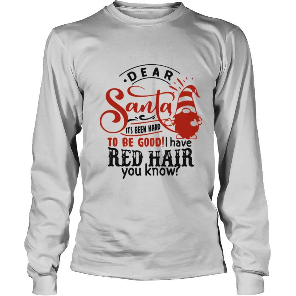 Dear Santa Its Been Hard To Be Good I Have Red Hair You Know shirt - Image 3