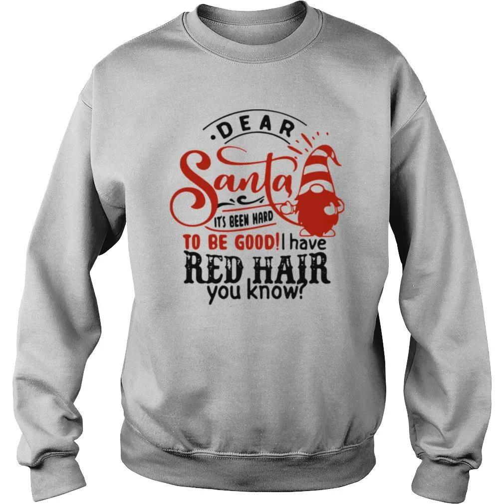 Dear Santa Its Been Hard To Be Good I Have Red Hair You Know shirt - Image 4